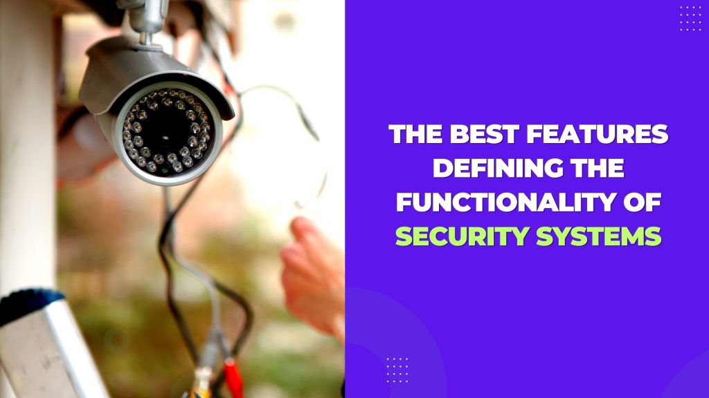 The Best Features Defining the Functionality of Security Systems